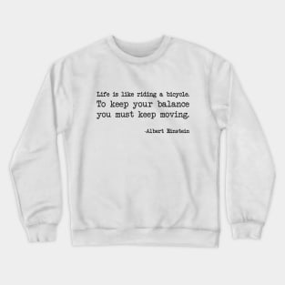 Albert Einstein - Life is like riding a bicycle. To keep your balance you must keep moving Crewneck Sweatshirt